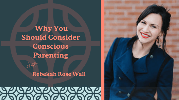 Header for the Conscious Parenting blog post, by Guidely guide Rebekah Rose Wall. Image shows article title, along with a photo of guide Rebekah Rose Wall.