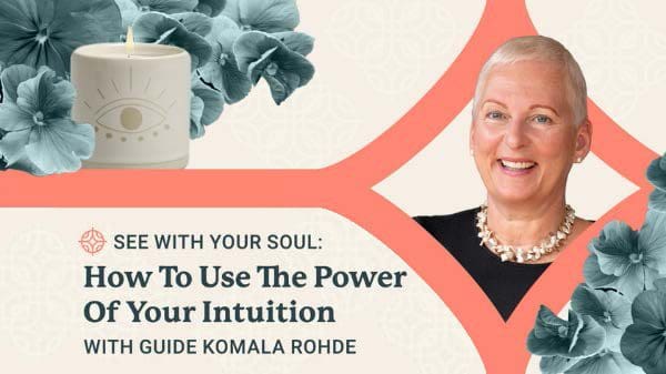 See with your Soul: How the use the power of your intuition with guide Komala Rohde. Image features a photo of Komala Rohde.