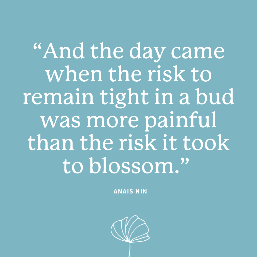 Quote by anais nin: and the day came when the risk to remain tight in a bud was more painful than the risk it took to blossom
